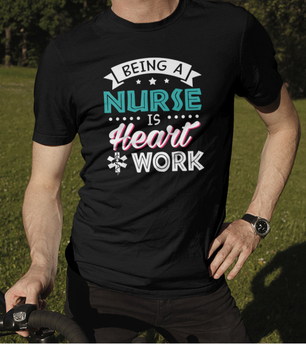 Being A Nurse Is Heart Work With Medical Symbol And Stars T-Shirt