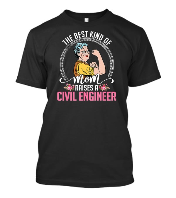 The Best Kind Of Mom Raises A Civil Engineer T-Shirt