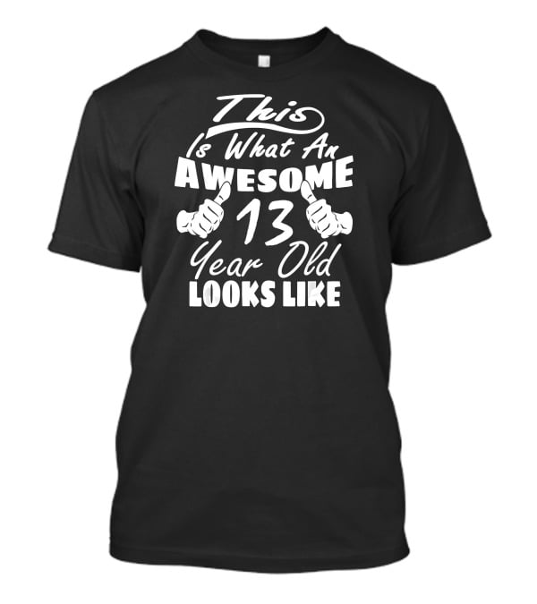 This Is What An Awesome 13 Year Old Looks Like T-Shirt