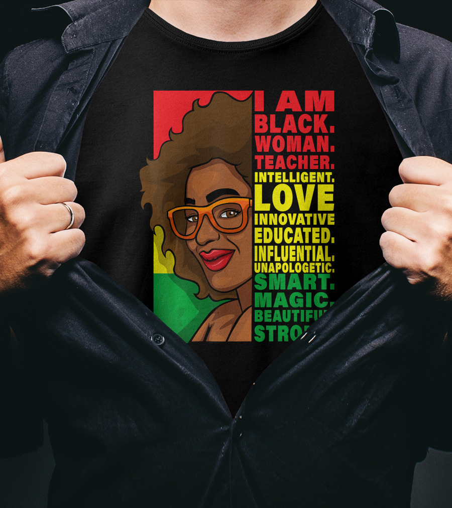 Black Woman Teacher Intelligent Love Educated Influential Unapologetic Smart Beautiful Strong T-Shirt