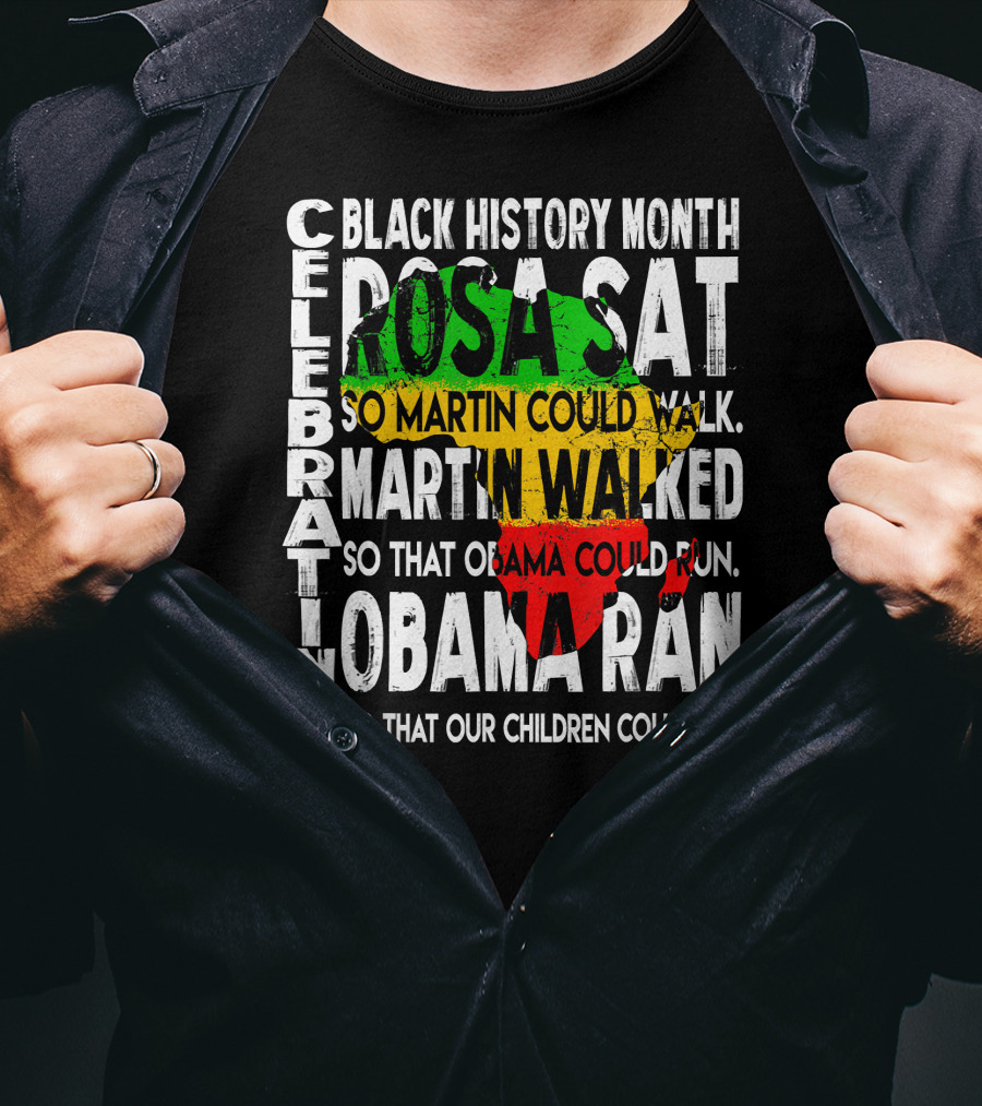 Celebrating Black History Month Rosa Sat So Martin Could Walk Martin Walked So That Obama Could Run So That Our Children Could Fly T-Shirt