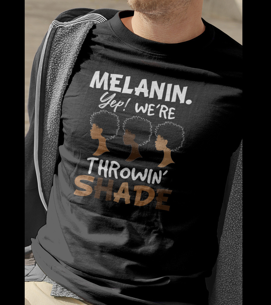 Melanin Yep We're Throwin' Shade Black History Month T-Shirt