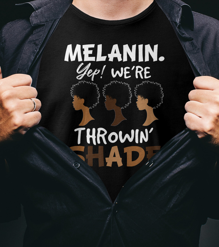 Melanin Yep We're Throwin' Shade Black History Month T-Shirt