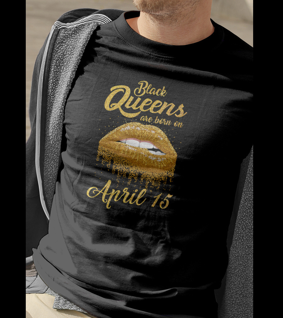Black Queens Are Born On April 15 Gold Glitter Lips T-Shirt