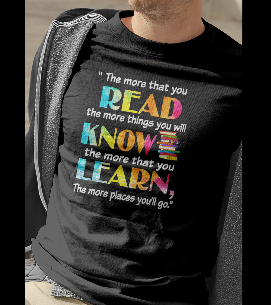 Booker The More That You Read The More Things You Will Know The More That You Learn The More Places You'll Go T-Shirt