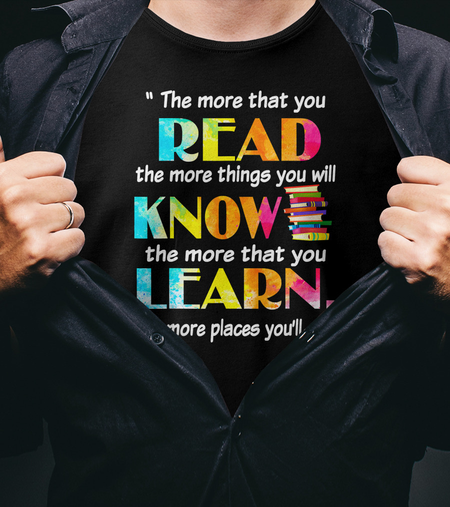 Booker The More That You Read The More Things You Will Know The More That You Learn The More Places You'll Go T-Shirt