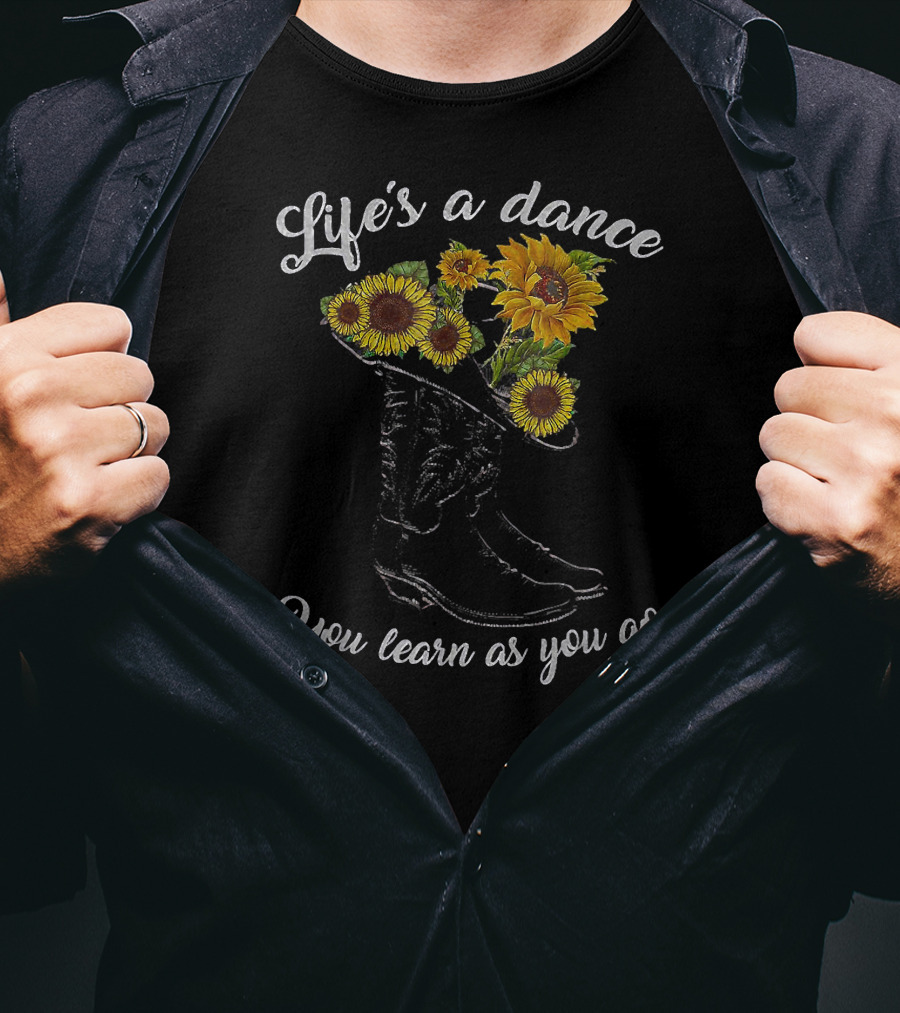 Life's A Dance You Learn As You Go Boot Sunflowers T-Shirt
