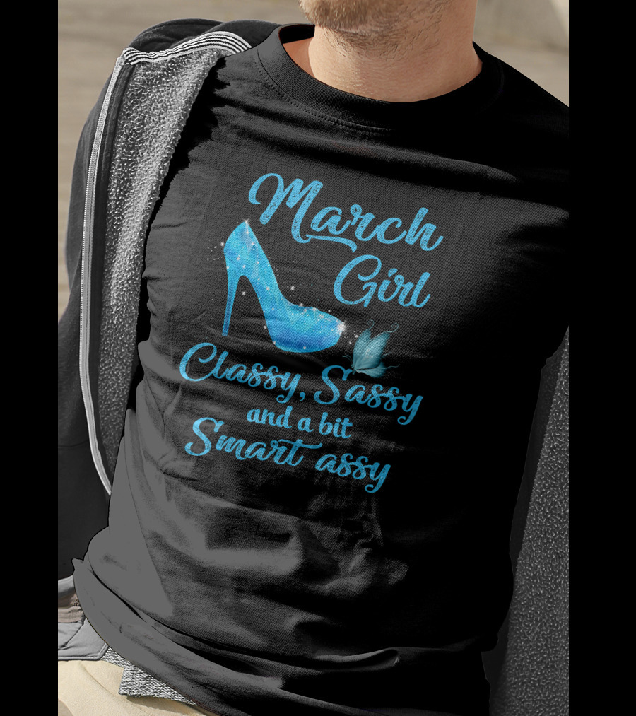 March Girl Classy Sassy And A Bit Smart Assy T-Shirt