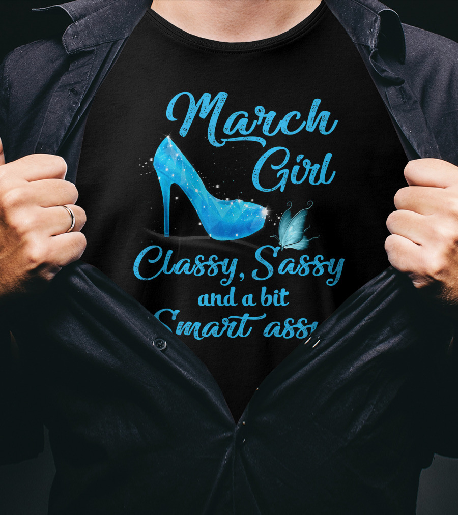 March Girl Classy Sassy And A Bit Smart Assy T-Shirt