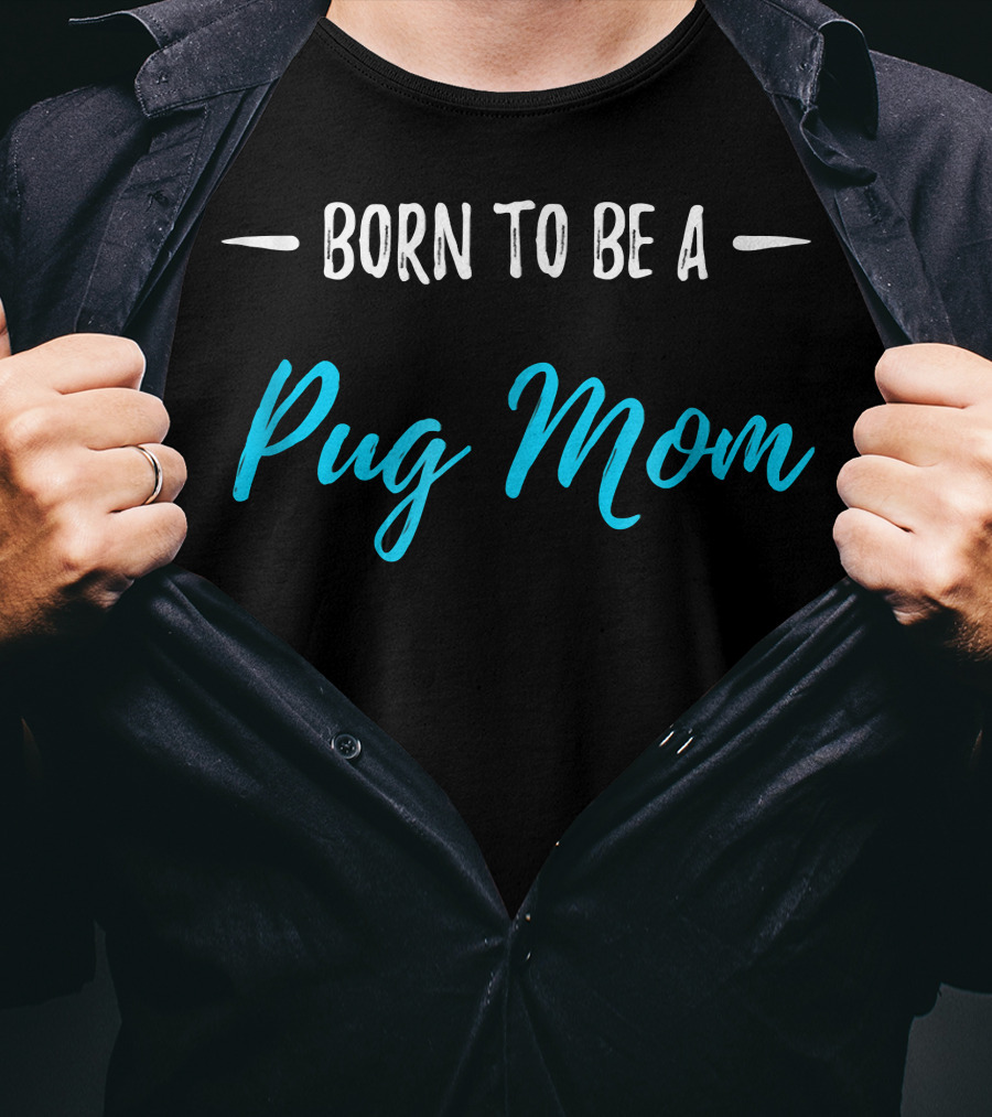 Born To Be A Pug Mom T-Shirt