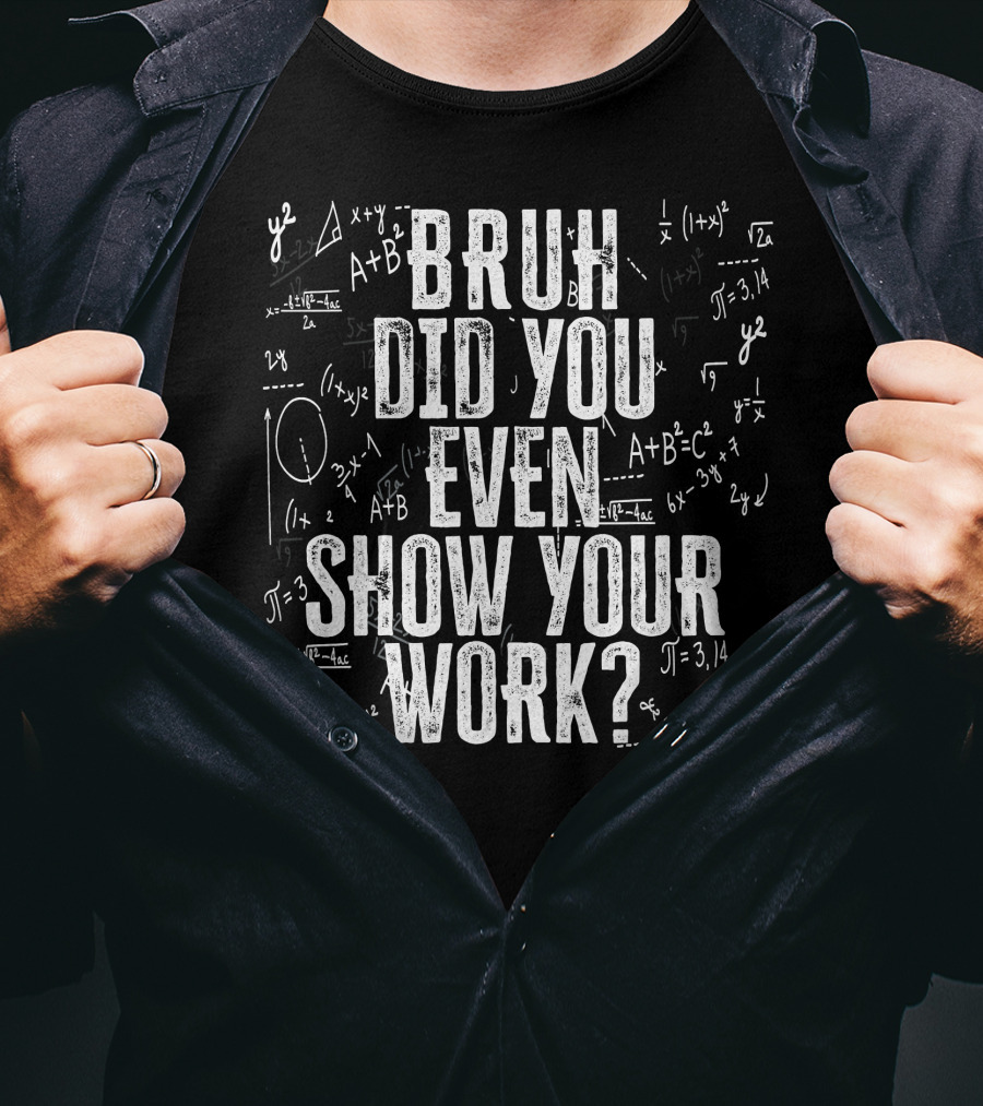 Bruh Did You Even Show Your Work Funny Math Equations T-Shirt