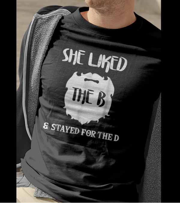 She Liked The B And Stayed For The D Beard T-Shirt