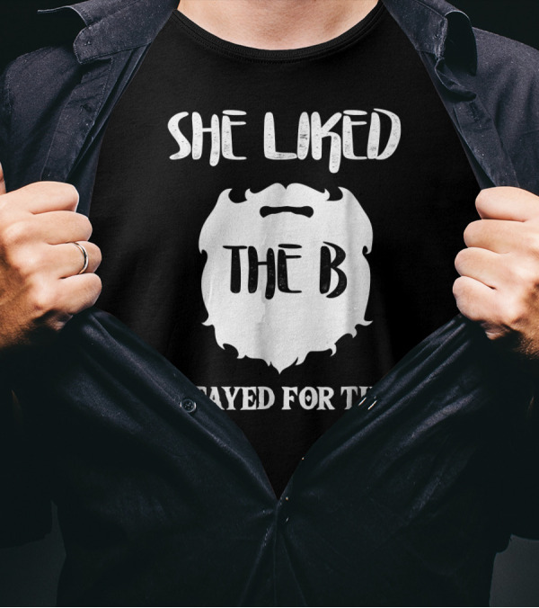She Liked The B And Stayed For The D Beard T-Shirt