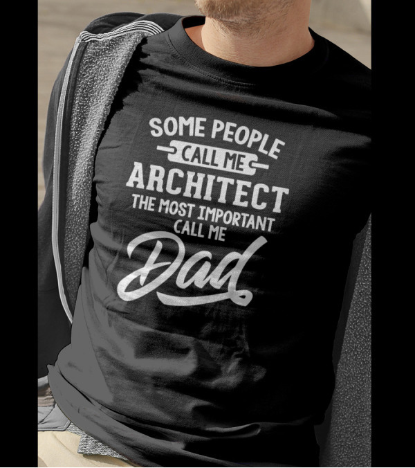 Some People Call Me Architect The Most Important Call Me Dad T-Shirt