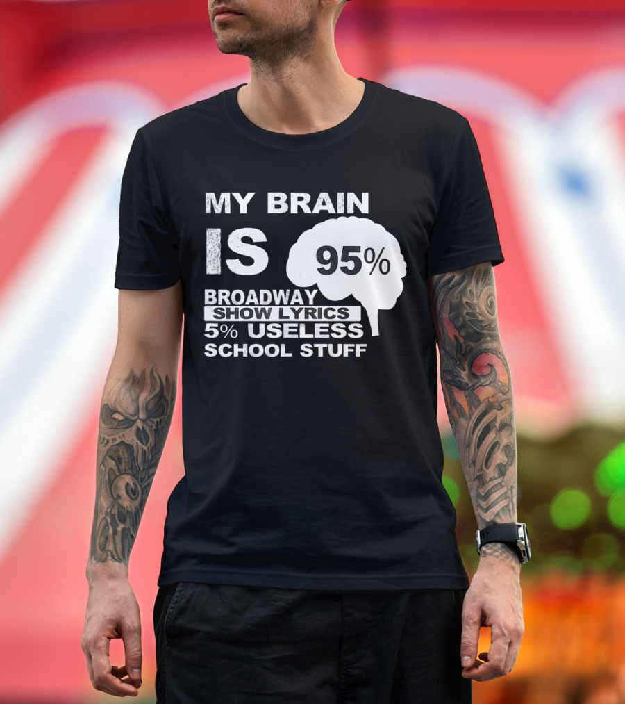 My Brain Is 95 Percent Broadway Show Lyrics 5 Percent Useless School Stuff T-Shirt