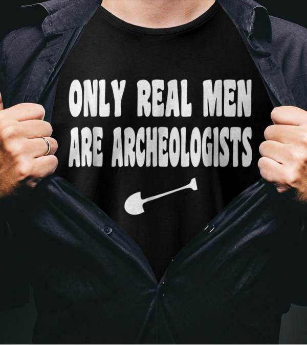 Only Real Men Are Archeologists Funny Arch Shovel Patriots T-Shirt