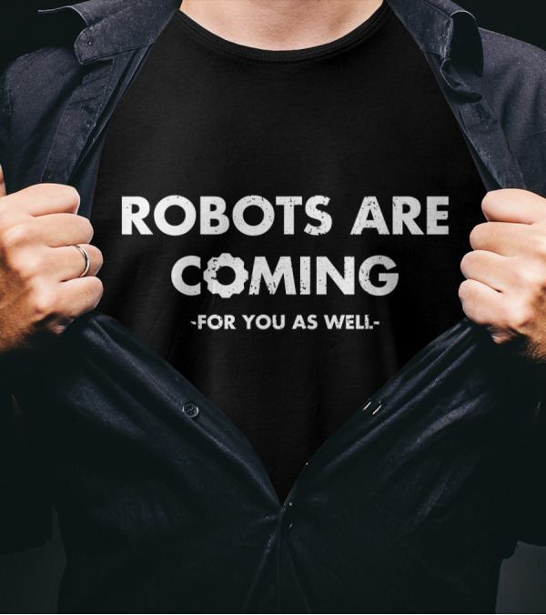 Robots Are Coming For You As Well Automation Yan T-Shirt