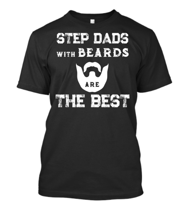 Step Dads With Beards Are The Best T-Shirt