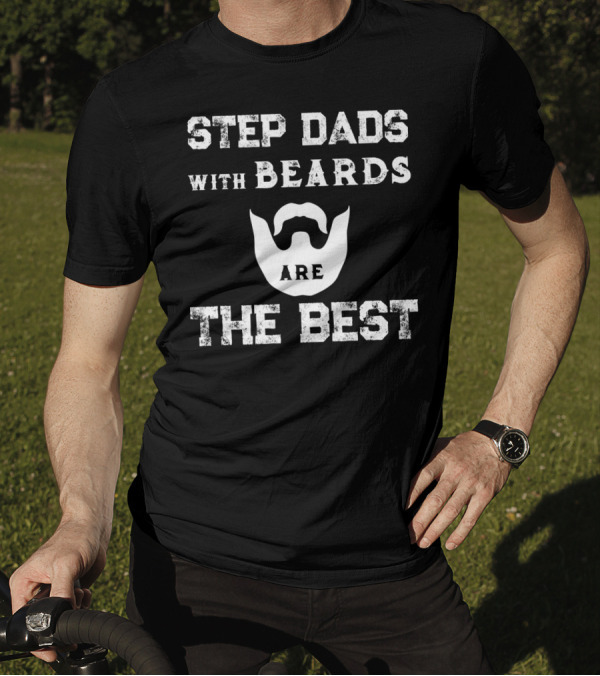 Step Dads With Beards Are The Best T-Shirt