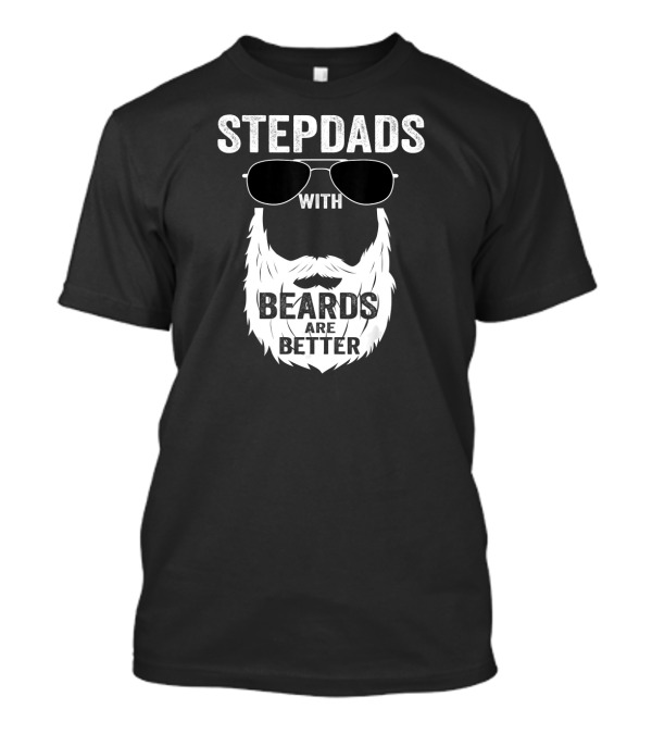 Stepdads With Beards Are Better Fathers T-Shirt