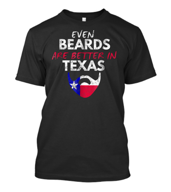 Even Beards Are Better In Texas T-Shirt