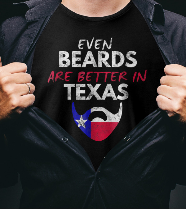 Even Beards Are Better In Texas T-Shirt