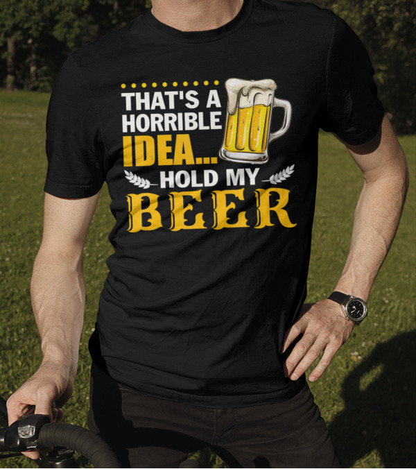 That's A Horrible Idea Hold My Beer Mug T-Shirt