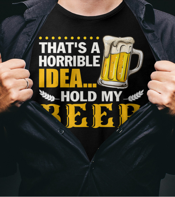 That's A Horrible Idea Hold My Beer Mug T-Shirt