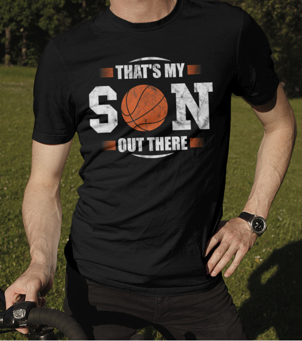 That's My Son Out There Basketball T-Shirt