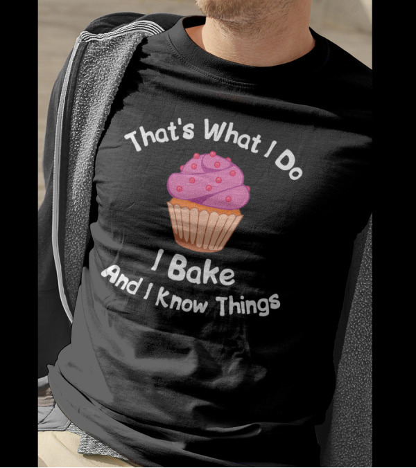 That's What I Do I Bake And I Know Things Cupcake T-Shirt
