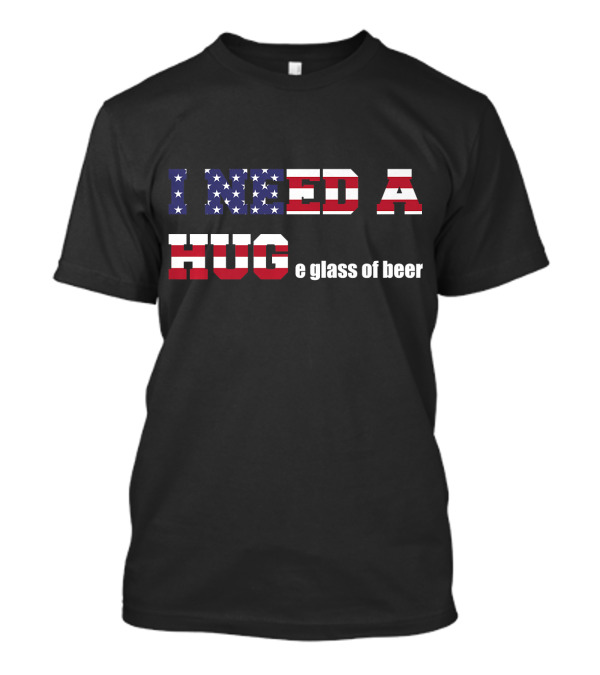 I Need A HUGe Glass Of Beer American Flag T-Shirt