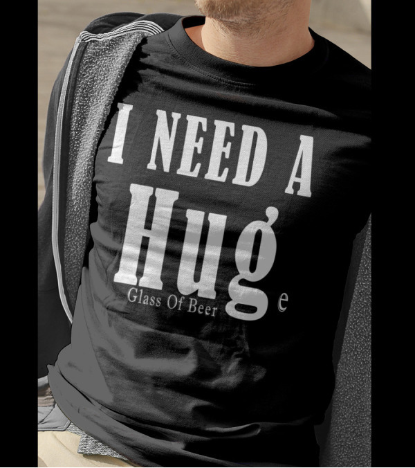 I Need A Huge Glass Of Beer Hug Funny Cold Brew T-Shirt