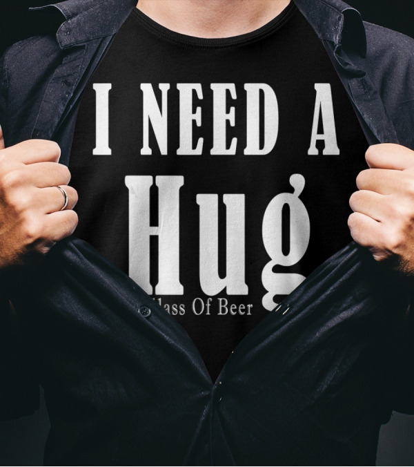 I Need A Huge Glass Of Beer Hug Funny Cold Brew T-Shirt