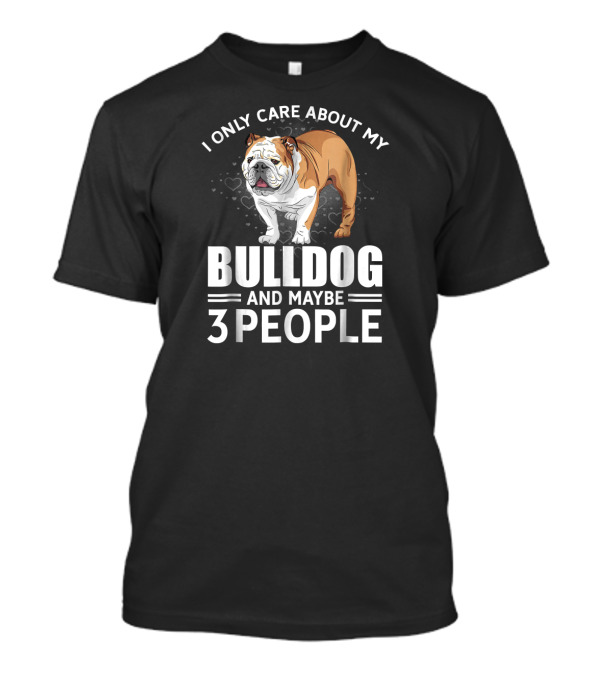 I Only Care About My Bulldog And Maybe 3 People T-Shirt