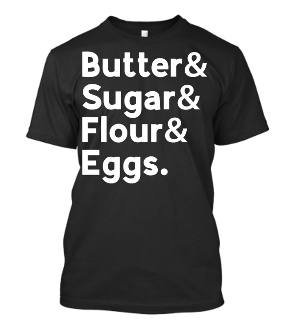 Butter And Sugar And Flour And Eggs Ingredients List T-Shirt