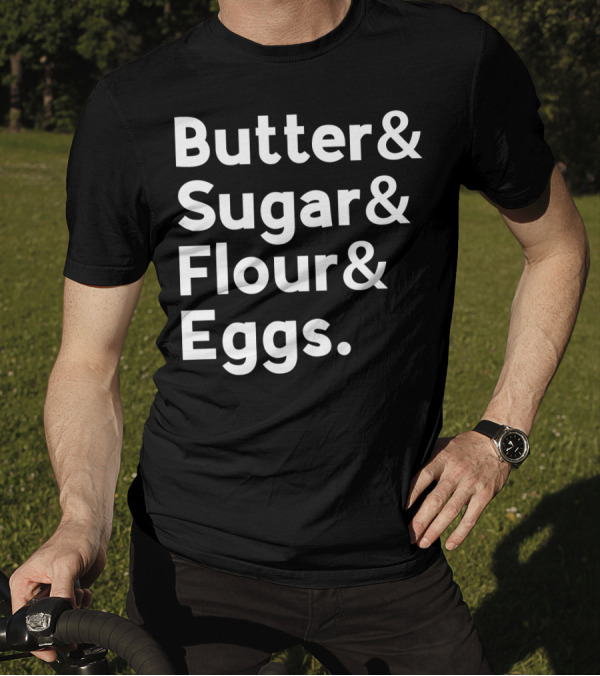 Butter And Sugar And Flour And Eggs Ingredients List T-Shirt