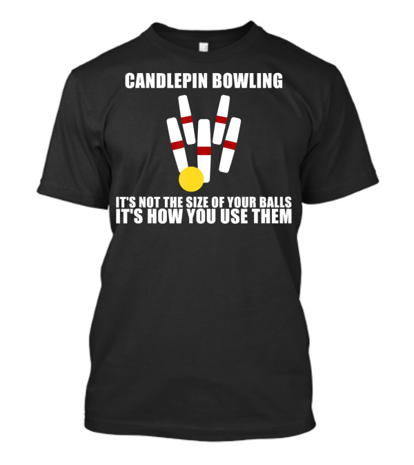 Candlepin Bowling It's Not The Size Of Your Balls It's How You Use Them T-Shirt