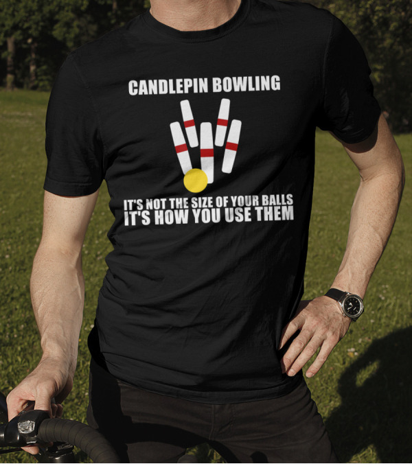 Candlepin Bowling It's Not The Size Of Your Balls It's How You Use Them T-Shirt