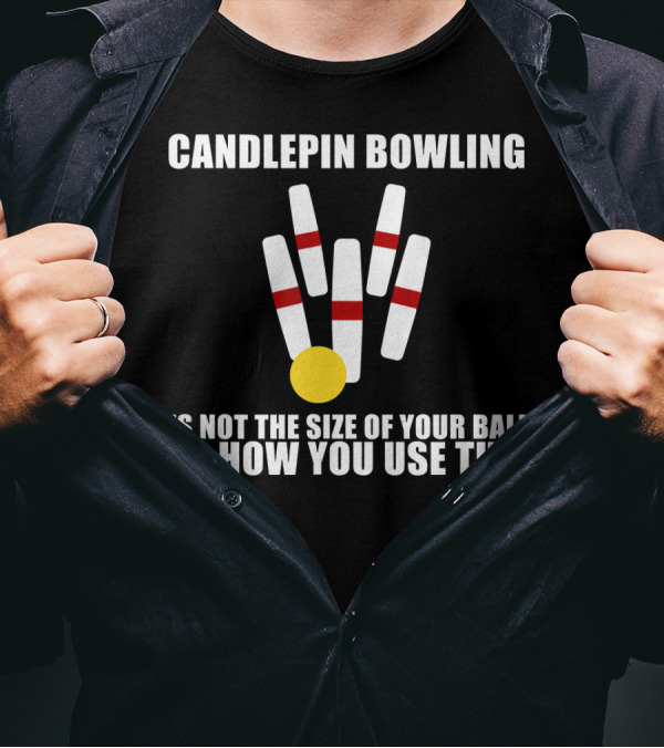Candlepin Bowling It's Not The Size Of Your Balls It's How You Use Them T-Shirt