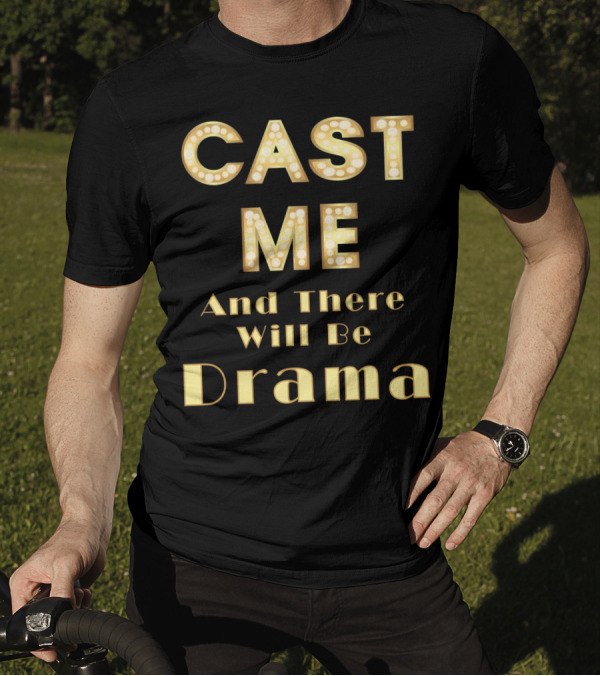 CAST ME And There Will Be Drama T-Shirt