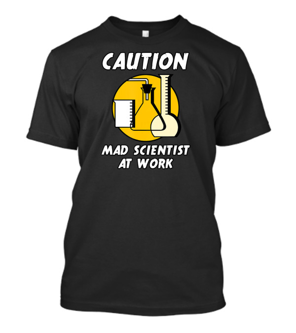 CAUTION MAD SCIENTIST AT WORK Beakers And Flasks Funny Humor T-Shirt