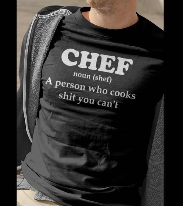 Chef Definition Noun A Person Who Cooks Shit You Can't T-Shirt