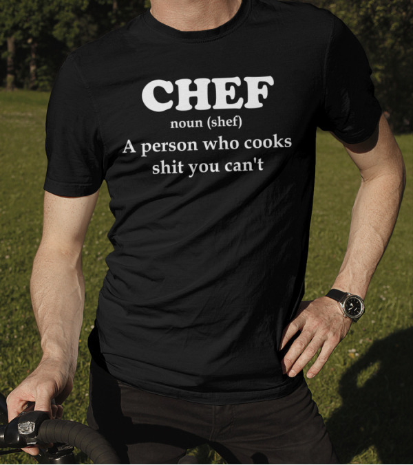 Chef Definition Noun A Person Who Cooks Shit You Can't T-Shirt