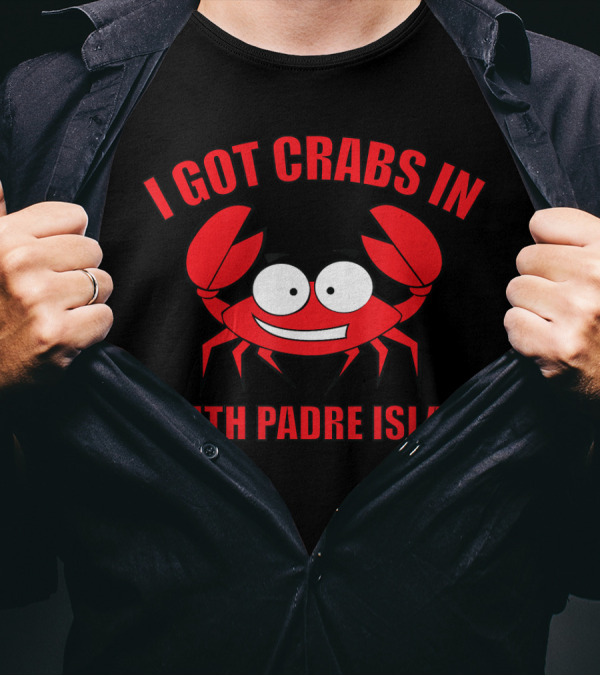 I Got Crabs In South Padre Island T-Shirt
