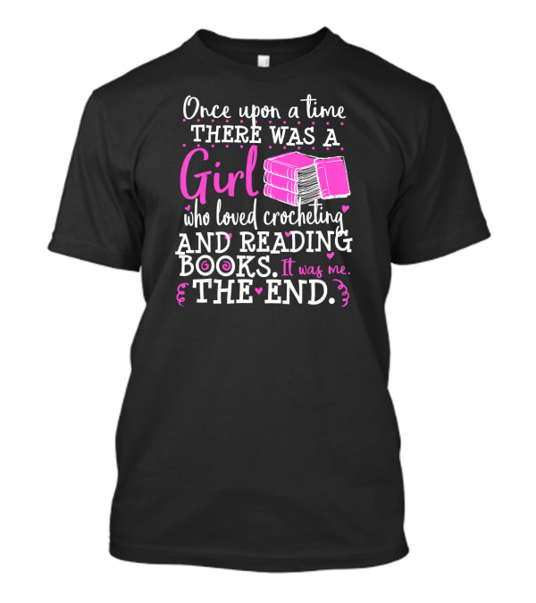 Once Upon A Time There Was A Girl Who Loved Crocheting And Reading Books The End T-Shirt