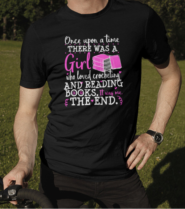 Once Upon A Time There Was A Girl Who Loved Crocheting And Reading Books The End T-Shirt