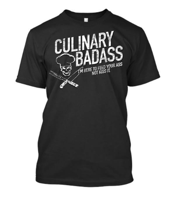 Culinary Badass I'm Here To Feed Your Ass Not Kiss It Chef Skull Fork Knife T-Shirt