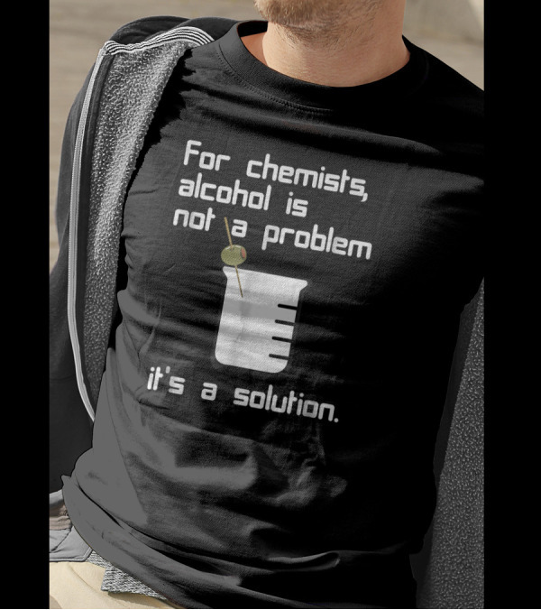 For Chemists Alcohol Is Not A Problem It's A Solution Beaker Martini Olive T-Shirt