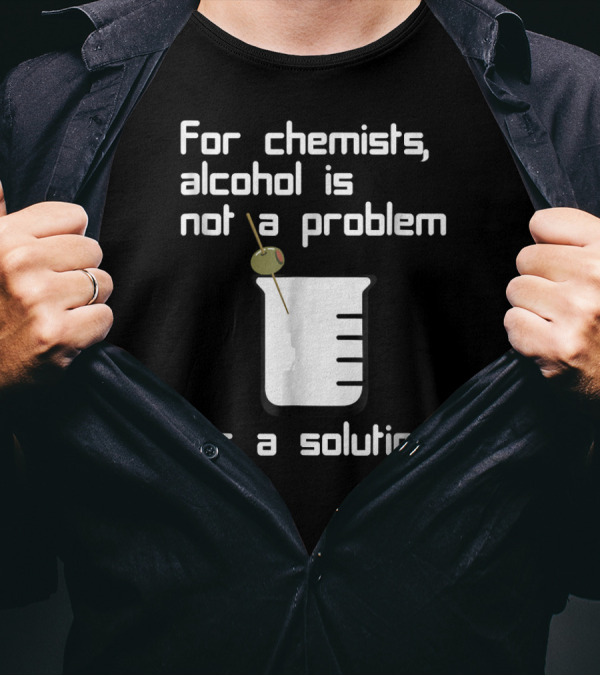 For Chemists Alcohol Is Not A Problem It's A Solution Beaker Martini Olive T-Shirt