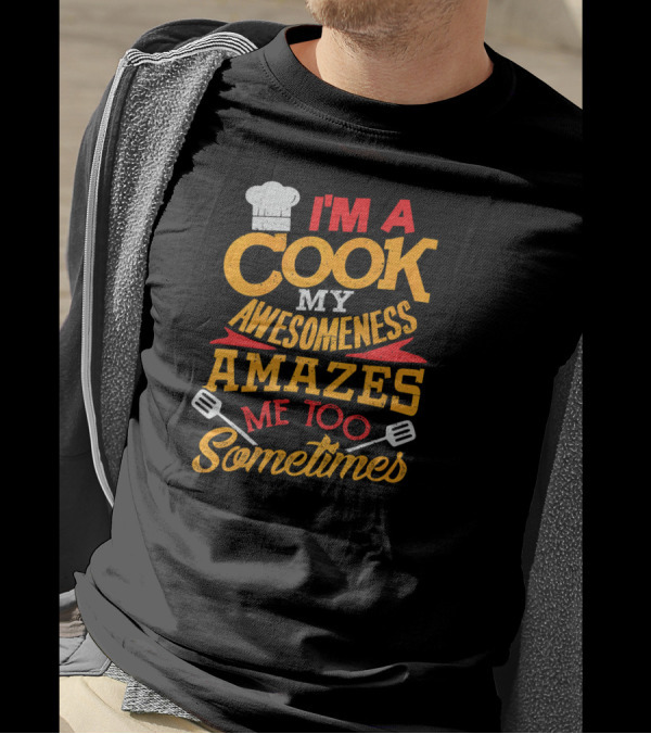 I'm A Cook My Awesomeness Amazes Me Too Sometimes T-Shirt